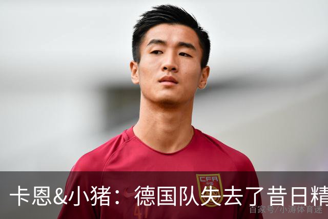 卡恩&小猪：德国队失去了昔日精神属性，球员需承担更多责任