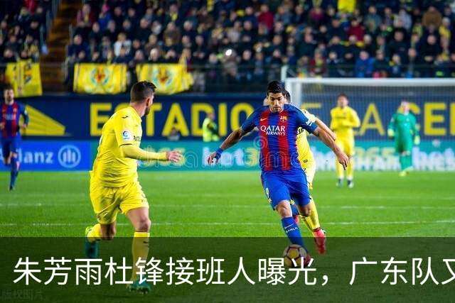 朱芳雨杜锋接班人曝光，广东队又出现大动作，新东家不留情面