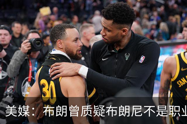 美媒：布朗曾质疑布朗尼不是职业球员，如今与詹姆斯并肩争冠