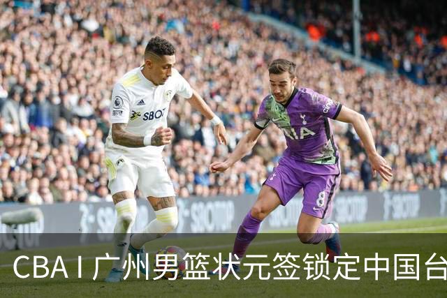 CBA I 广州男篮状元签锁定中国台湾球员宋昕㵆