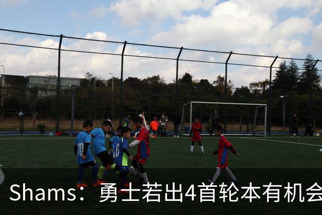 Shams：勇士若出4首轮本有机会得到布朗 但最终选择不推进